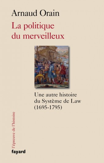 La politique du merveilleux, Une autre histoire du système de John Law (1695-1795)
